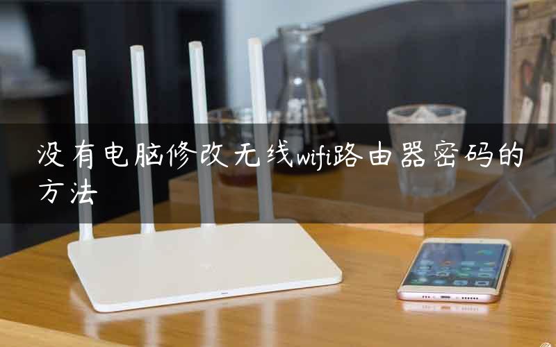 没有电脑修改无线wifi路由器密码的方法