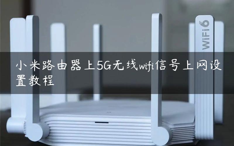 小米路由器上5G无线wifi信号上网设置教程