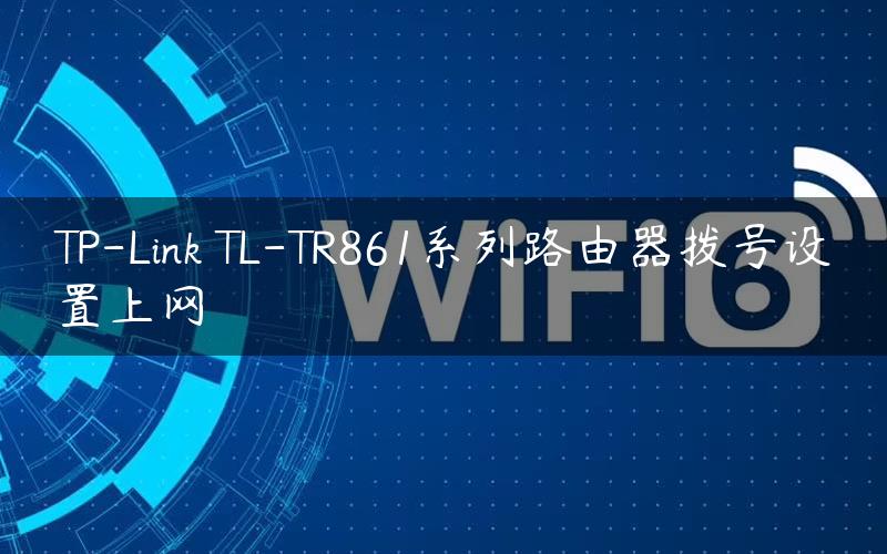 TP-Link TL-TR861系列路由器拨号设置上网