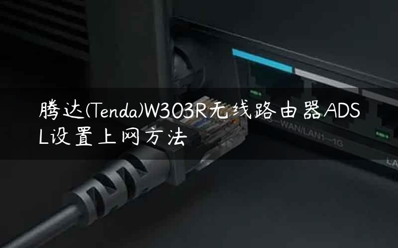 腾达(Tenda)W303R无线路由器ADSL设置上网方法