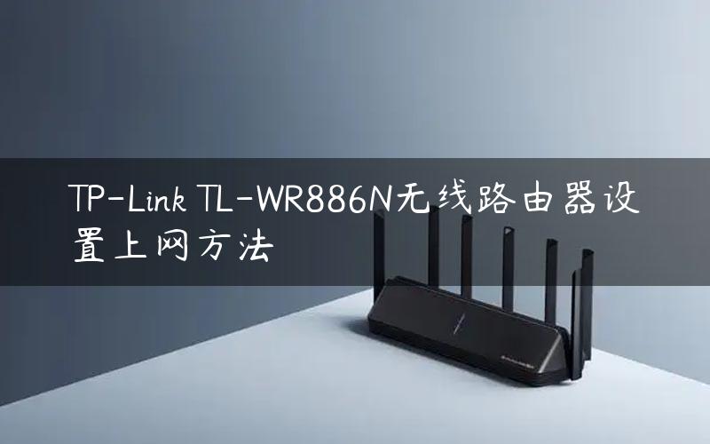 TP-Link TL-WR886N无线路由器设置上网方法