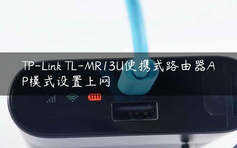 TP-Link TL-MR13U便携式路由器AP模式设置上网