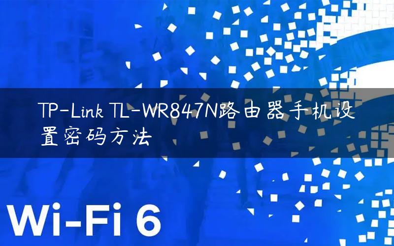 TP-Link TL-WR847N路由器手机设置密码方法