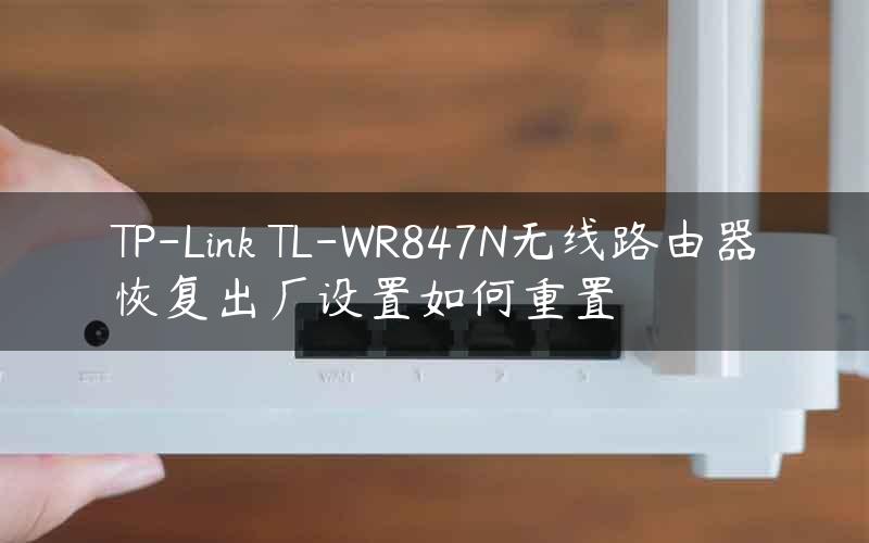 TP-Link TL-WR847N无线路由器恢复出厂设置如何重置