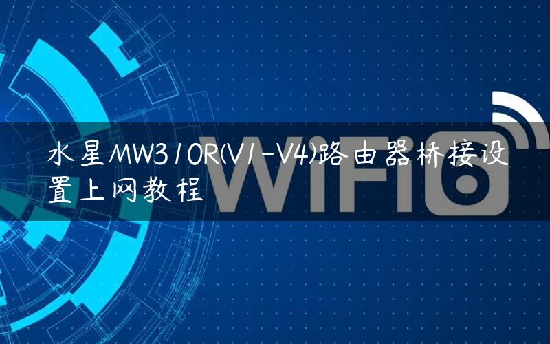 水星MW310R(V1-V4)路由器桥接设置上网教程