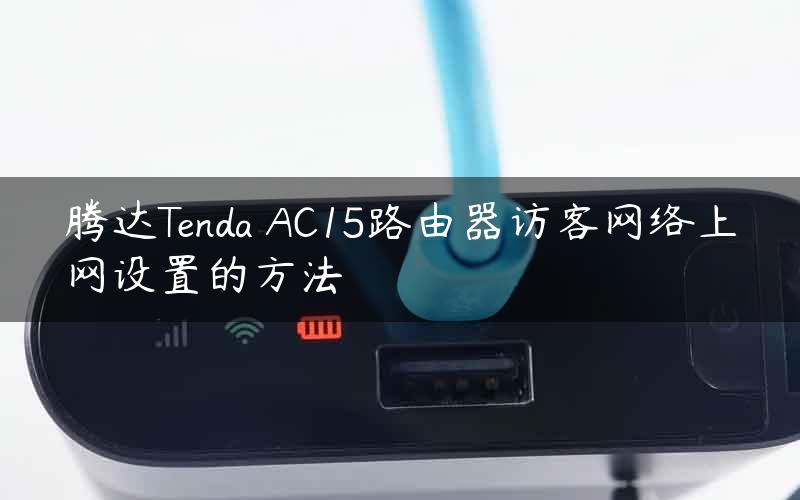 腾达Tenda AC15路由器访客网络上网设置的方法