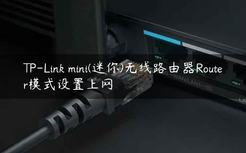 TP-Link mini(迷你)无线路由器Router模式设置上网