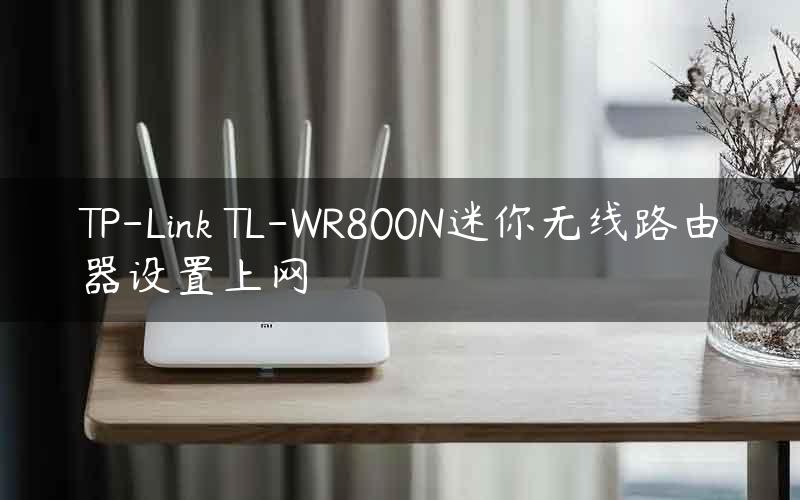 TP-Link TL-WR800N迷你无线路由器设置上网