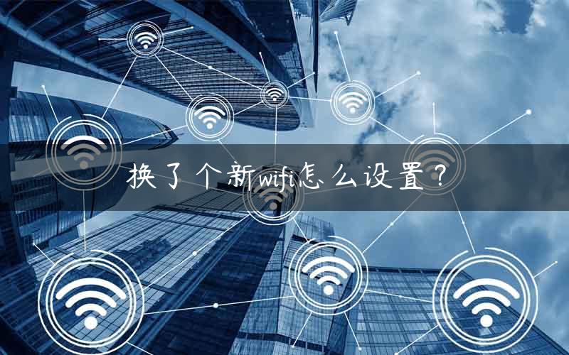 换了个新wifi怎么设置？