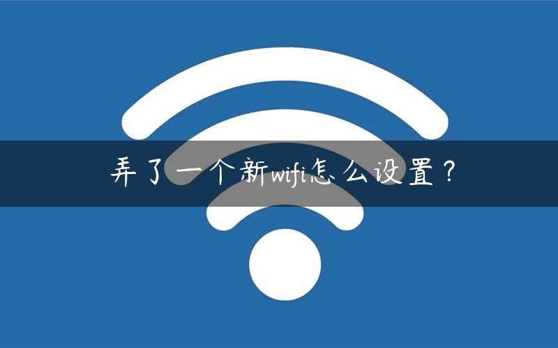 弄了一个新wifi怎么设置？