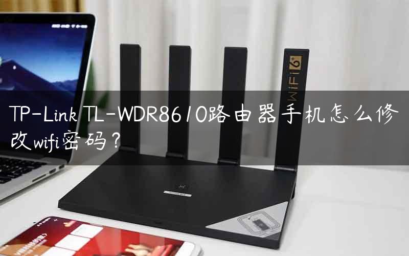 TP-Link TL-WDR8610路由器手机怎么修改wifi密码？