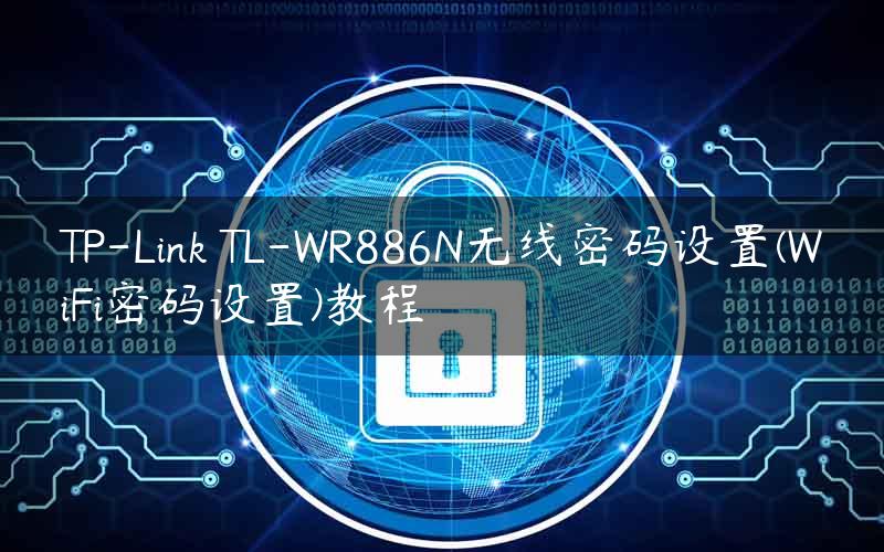 TP-Link TL-WR886N无线密码设置(WiFi密码设置)教程