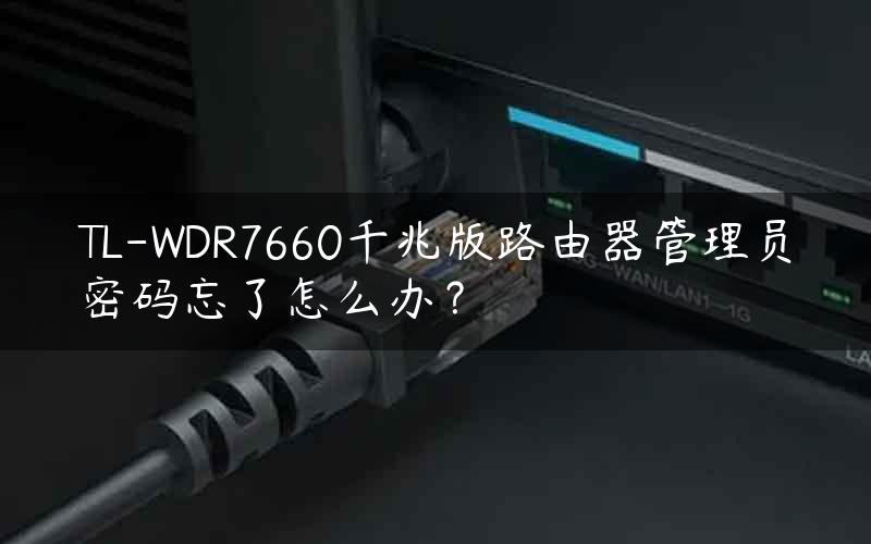 TL-WDR7660千兆版路由器管理员密码忘了怎么办？