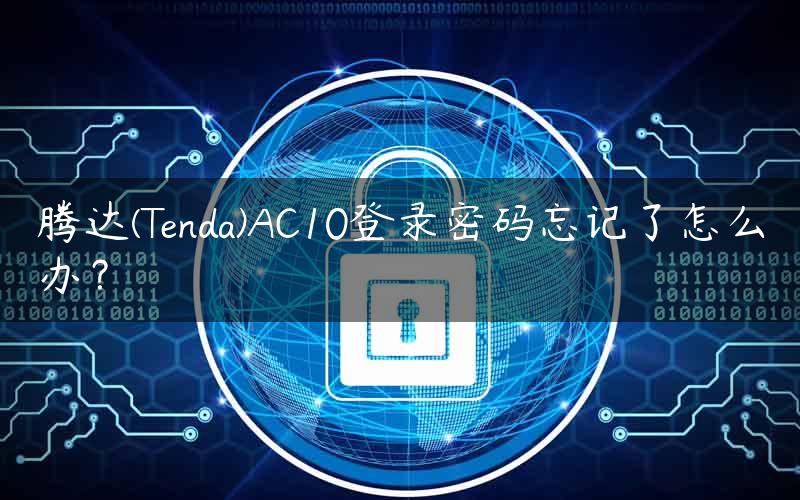 腾达(Tenda)AC10登录密码忘记了怎么办？