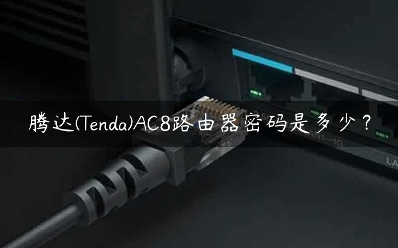 腾达(Tenda)AC8路由器密码是多少？