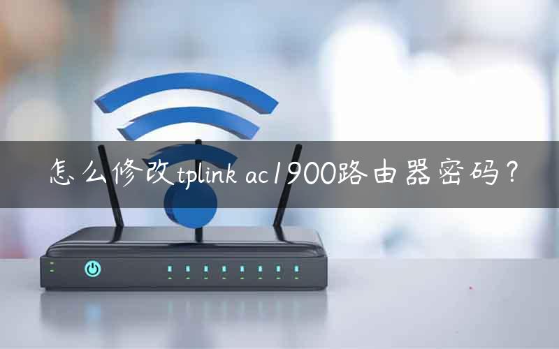 怎么修改tplink ac1900路由器密码？