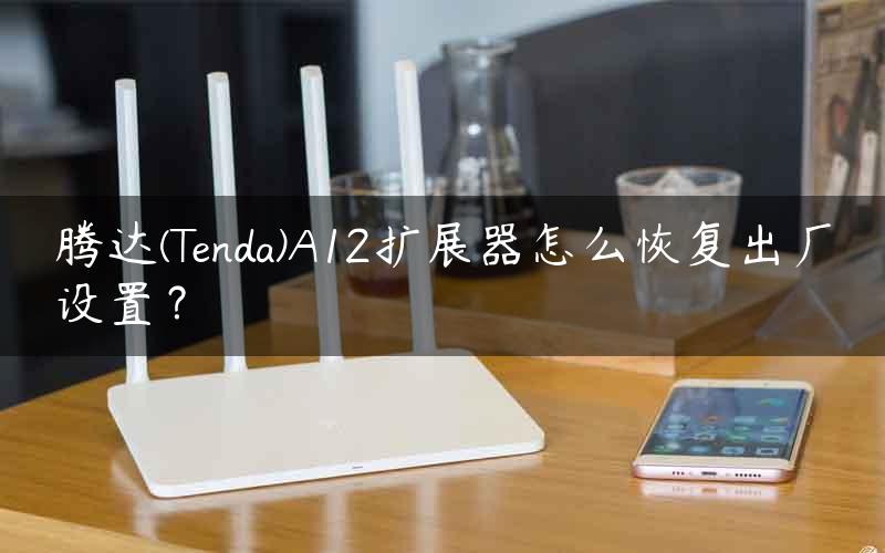 腾达(Tenda)A12扩展器怎么恢复出厂设置？