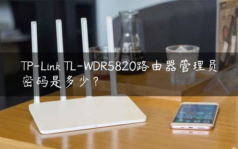 TP-Link TL-WDR5820路由器管理员密码是多少？