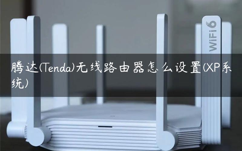 腾达(Tenda)无线路由器怎么设置(XP系统)