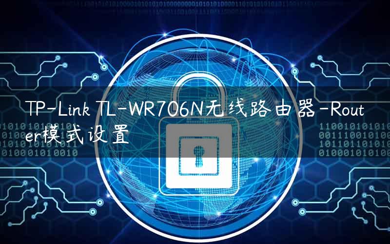 TP-Link TL-WR706N无线路由器-Router模式设置