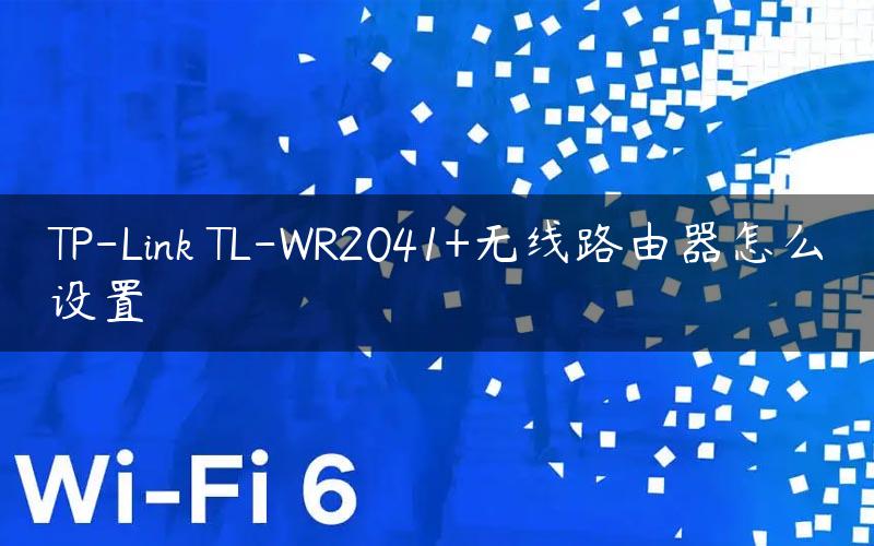 TP-Link TL-WR2041+无线路由器怎么设置