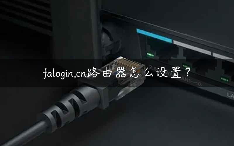 falogin.cn路由器怎么设置？