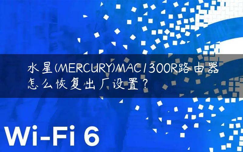 水星(MERCURY)MAC1300R路由器怎么恢复出厂设置？