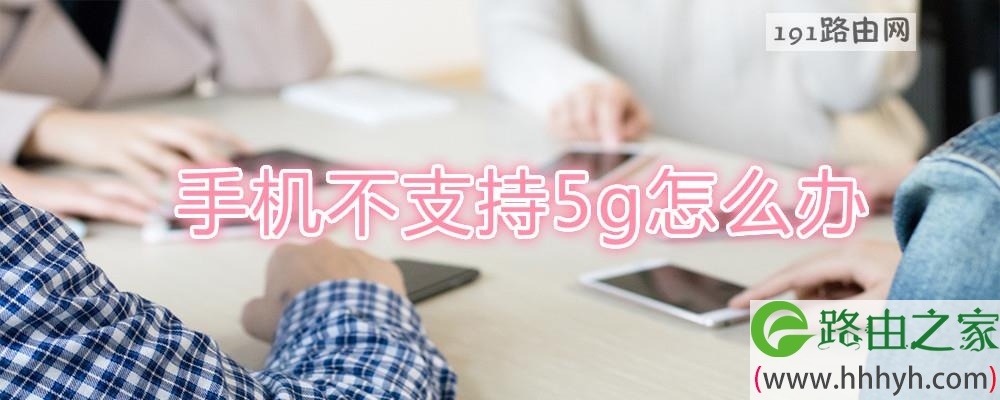 手机不支持5g怎么办