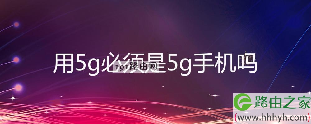 用5g必须是5g手机吗