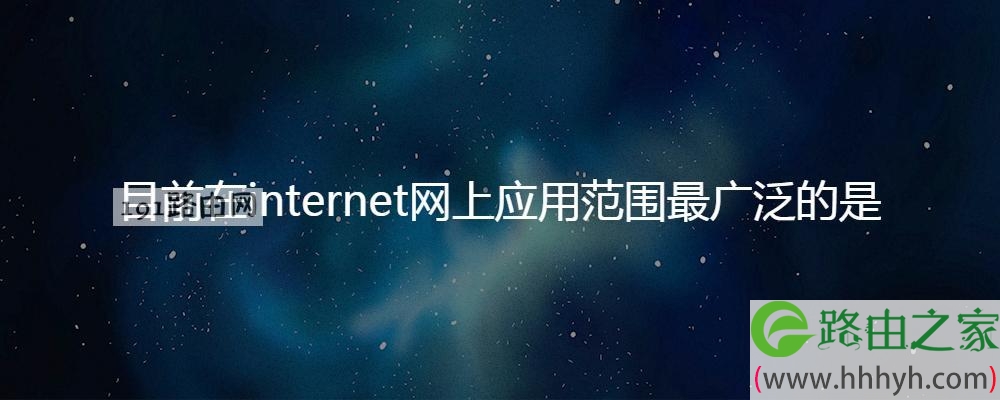 目前在internet网上应用范围最广泛的是