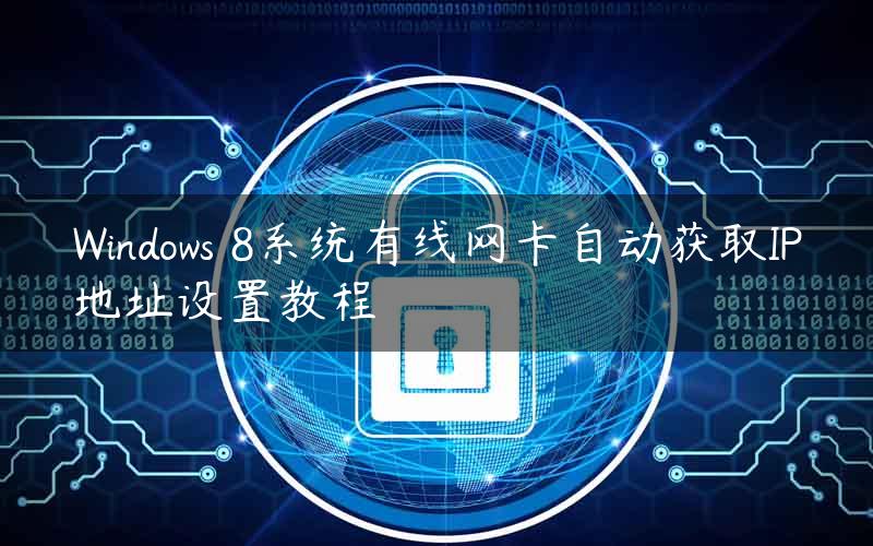 Windows 8系统有线网卡自动获取IP地址设置教程