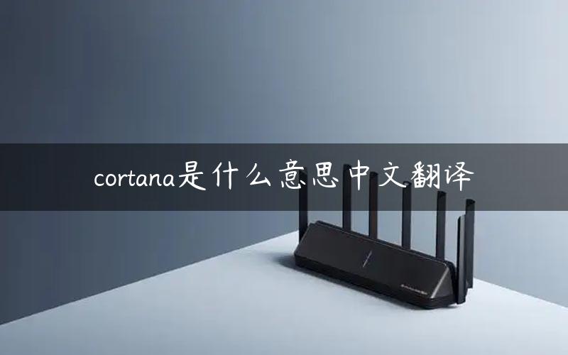 cortana是什么意思中文翻译