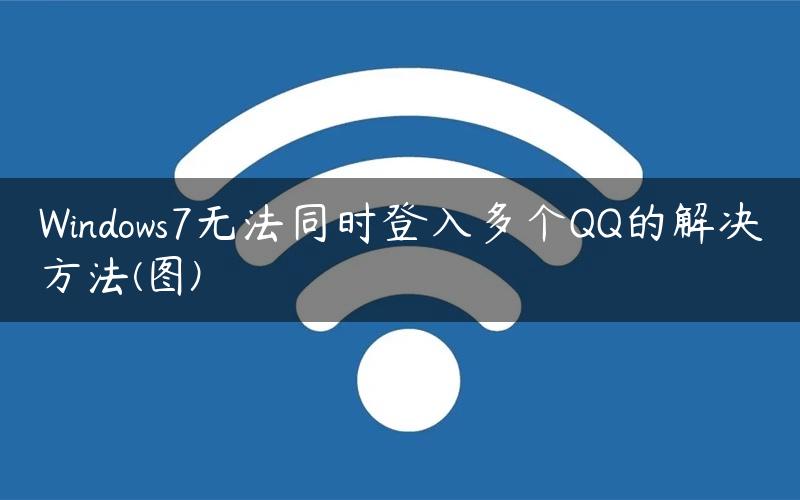 Windows7无法同时登入多个QQ的解决方法(图)