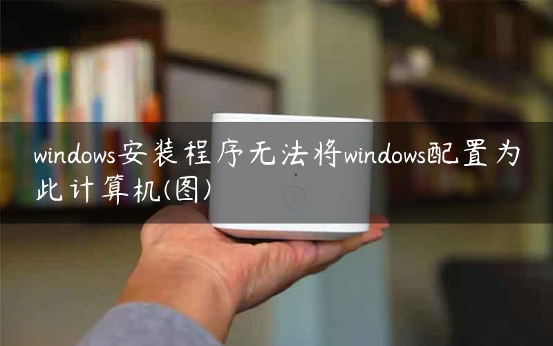 windows安装程序无法将windows配置为此计算机(图)