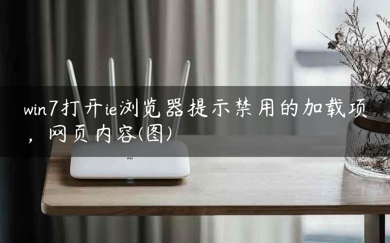 win7打开ie浏览器提示禁用的加载项，网页内容(图)