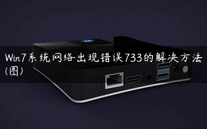 Win7系统网络出现错误733的解决方法(图)