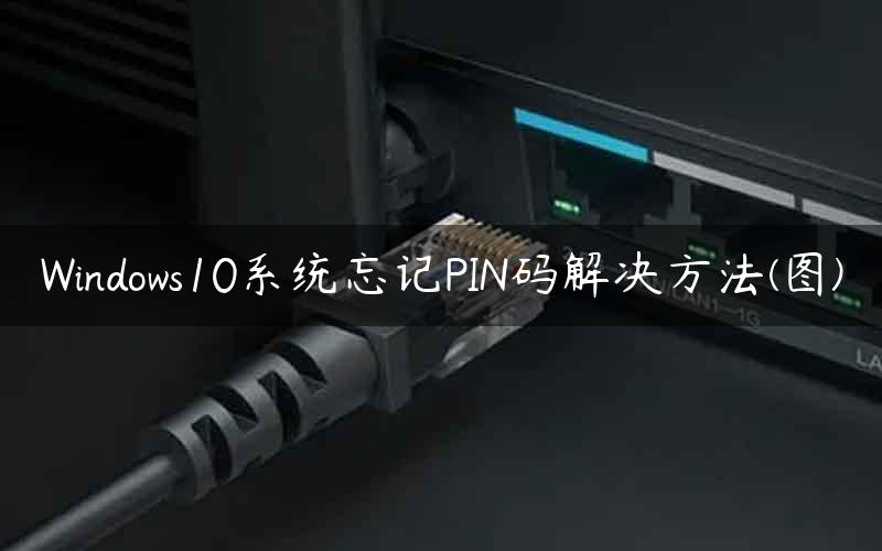 Windows10系统忘记PIN码解决方法(图)