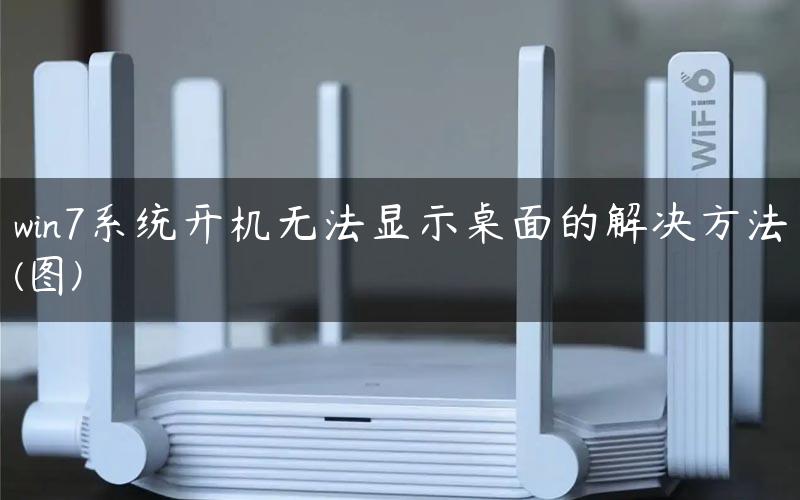 win7系统开机无法显示桌面的解决方法(图)