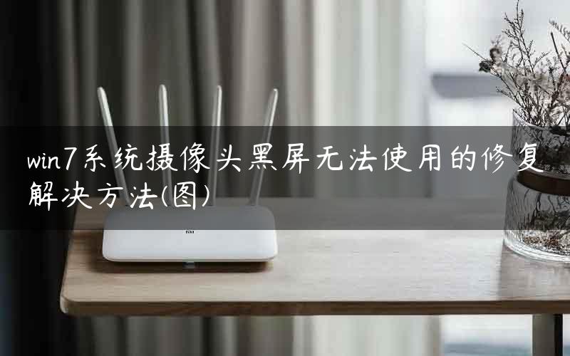 win7系统摄像头黑屏无法使用的修复解决方法(图)