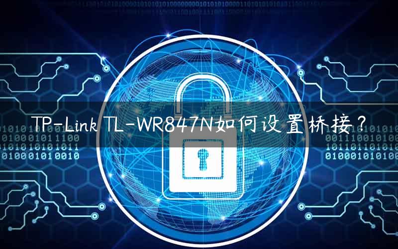 TP-Link TL-WR847N如何设置桥接？