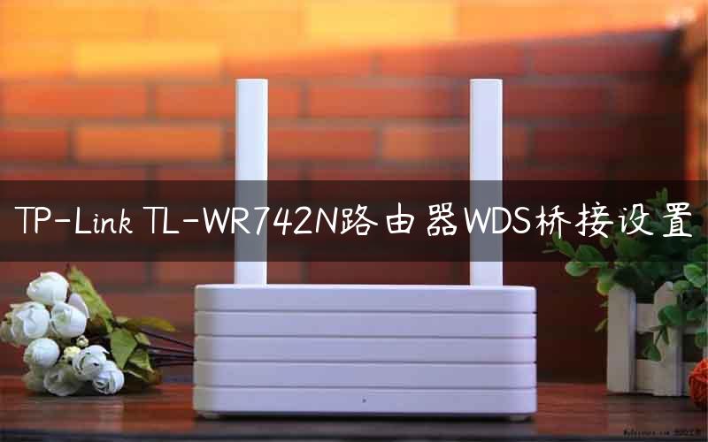 TP-Link TL-WR742N路由器WDS桥接设置