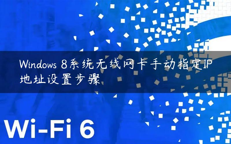 Windows 8系统无线网卡手动指定IP地址设置步骤