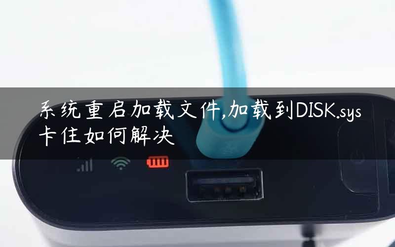 系统重启加载文件,加载到DISK.sys卡住如何解决