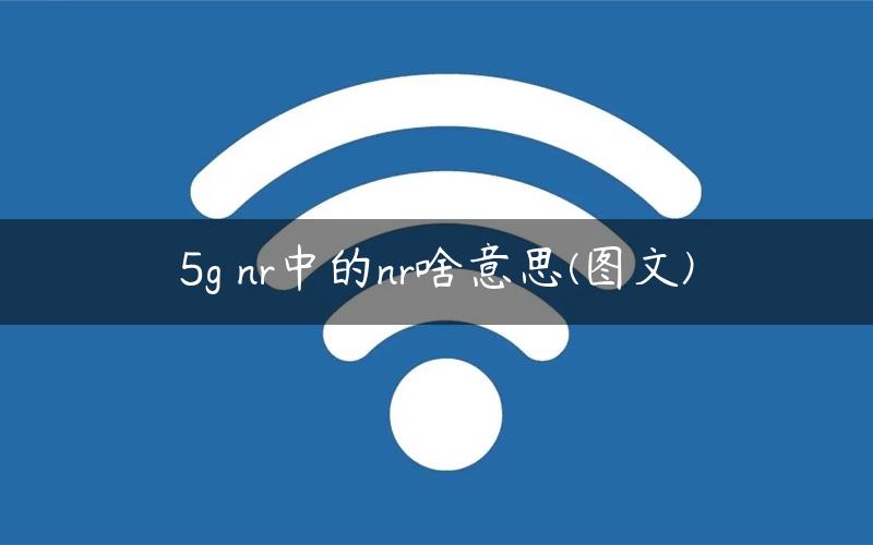 5g nr中的nr啥意思(图文)