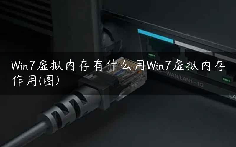 Win7虚拟内存有什么用Win7虚拟内存作用(图)