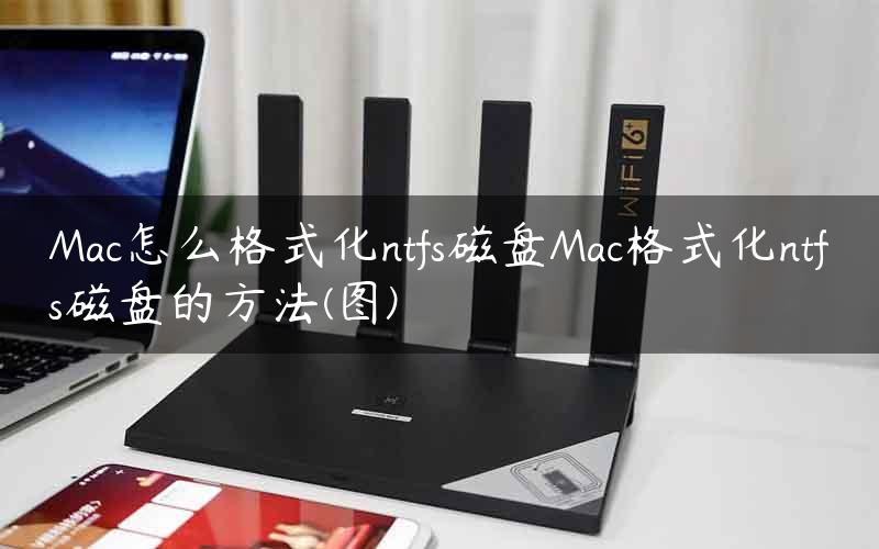 Mac怎么格式化ntfs磁盘Mac格式化ntfs磁盘的方法(图)