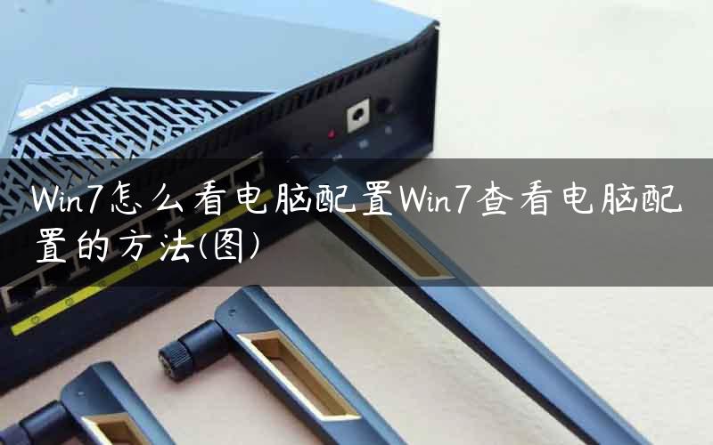 Win7怎么看电脑配置Win7查看电脑配置的方法(图)