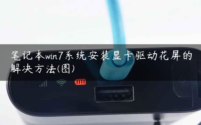 笔记本win7系统安装显卡驱动花屏的解决方法(图)