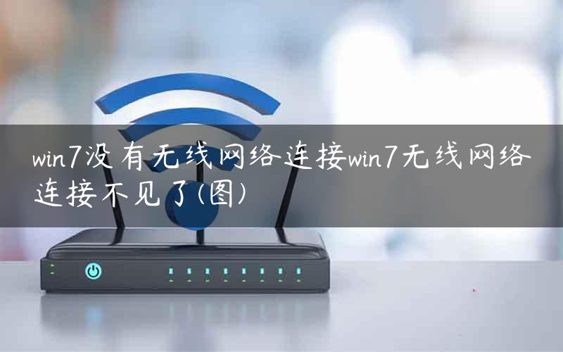 win7没有无线网络连接win7无线网络连接不见了(图)