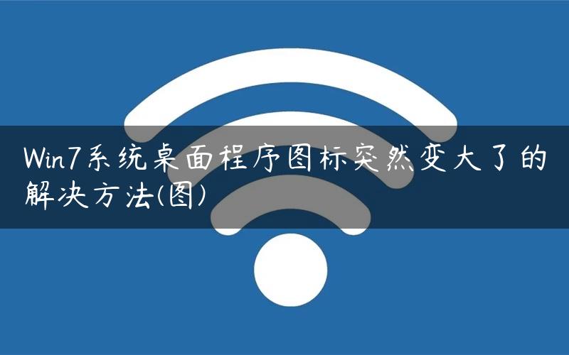 Win7系统桌面程序图标突然变大了的解决方法(图)